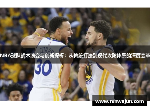 NBA球队战术演变与创新探析：从传统打法到现代攻防体系的深度变革